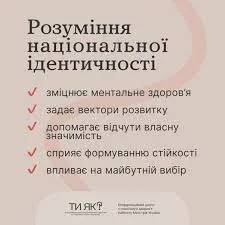 Картка «Розуміння національної ідентичності» (проєкт «ТИ ЯК?», Координаційний центр психічного здоров'я КМУ): зміцнює ментальне здоров'я; задає вектори розвитку; допомагає відчути власну значимість; сприяє формуванню стійкості; впливає на майбутній вибір.